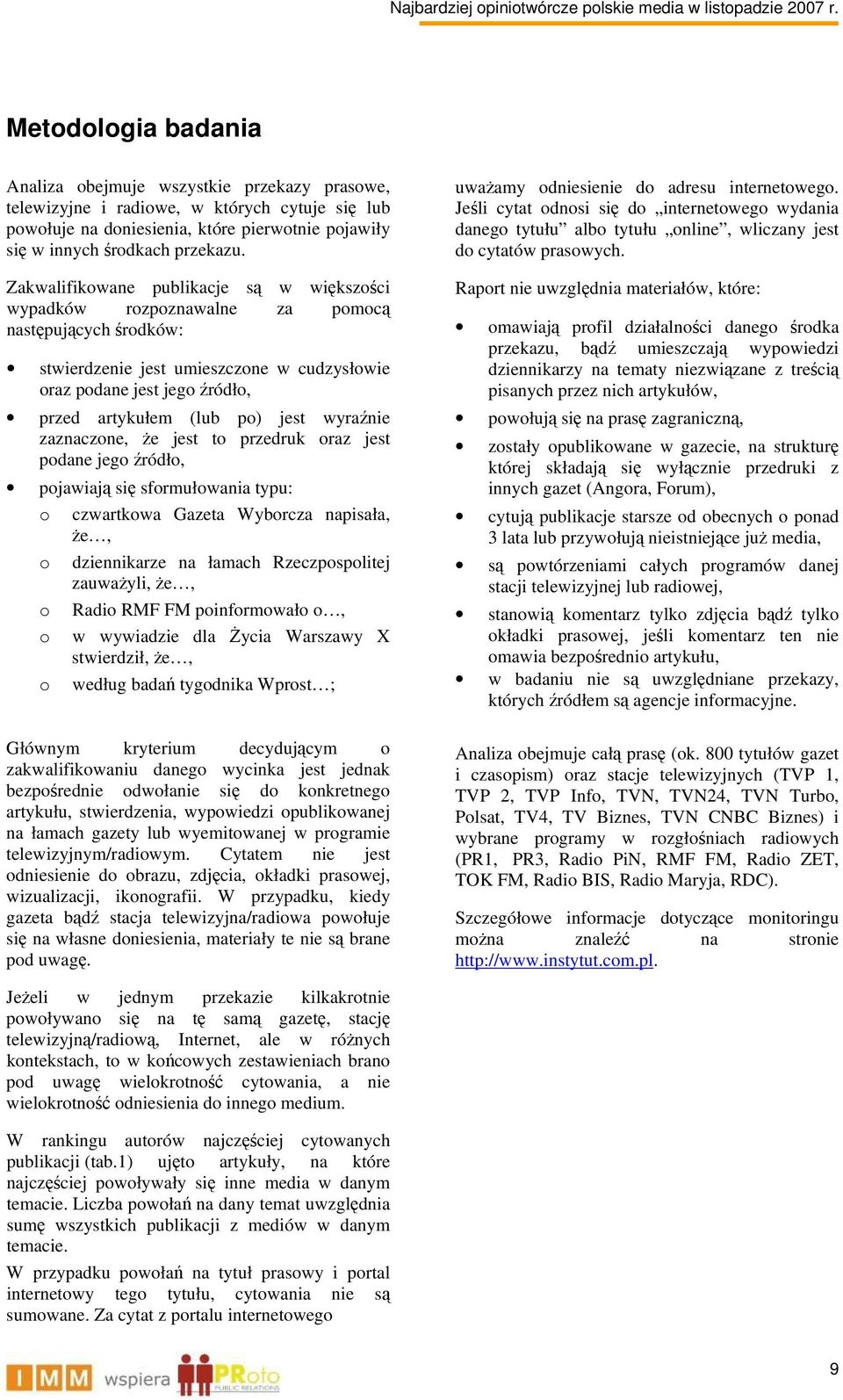 jest wyraźnie zaznaczone, że jest to przedruk oraz jest podane jego źródło, pojawiają się sformułowania typu: o czwartkowa Gazeta Wyborcza napisała, że, o dziennikarze na łamach Rzeczpospolitej