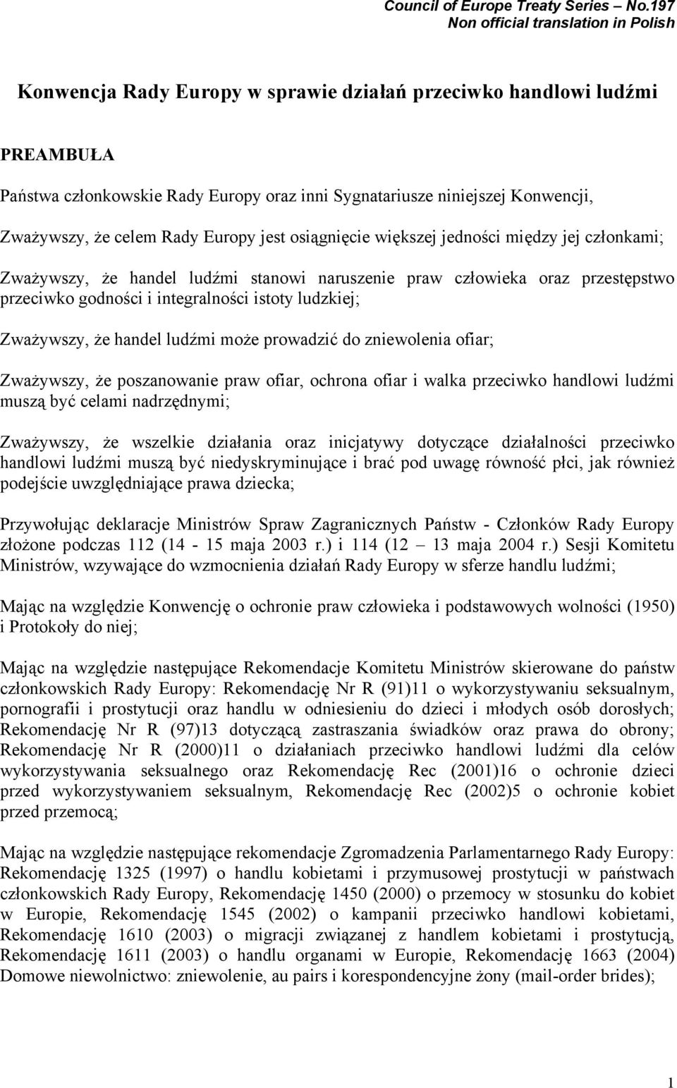 Zważywszy, że celem Rady Europy jest osiągnięcie większej jedności między jej członkami; Zważywszy, że handel ludźmi stanowi naruszenie praw człowieka oraz przestępstwo przeciwko godności i