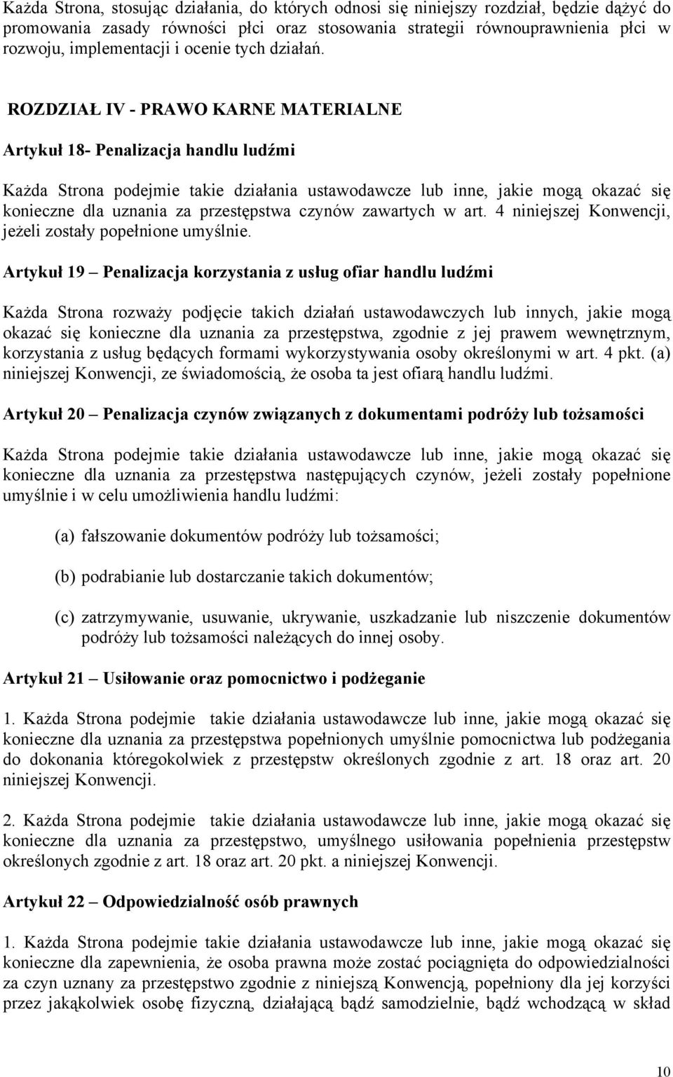 ROZDZIAŁ IV - PRAWO KARNE MATERIALNE Artykuł 18- Penalizacja handlu ludźmi Każda Strona podejmie takie działania ustawodawcze lub inne, jakie mogą okazać się konieczne dla uznania za przestępstwa