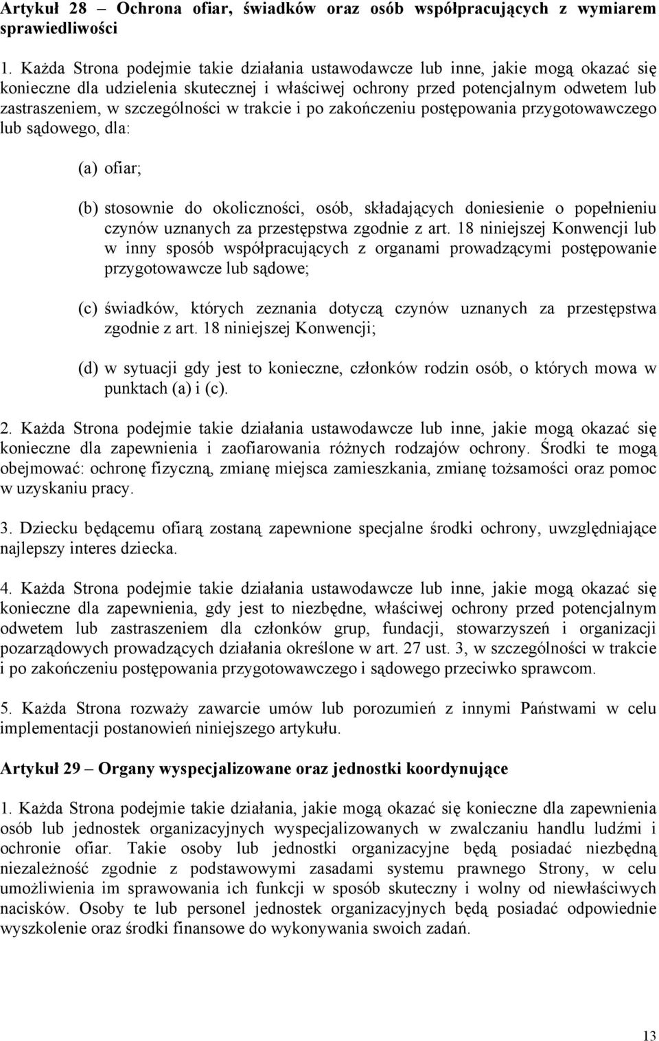 szczególności w trakcie i po zakończeniu postępowania przygotowawczego lub sądowego, dla: (a) ofiar; (b) stosownie do okoliczności, osób, składających doniesienie o popełnieniu czynów uznanych za