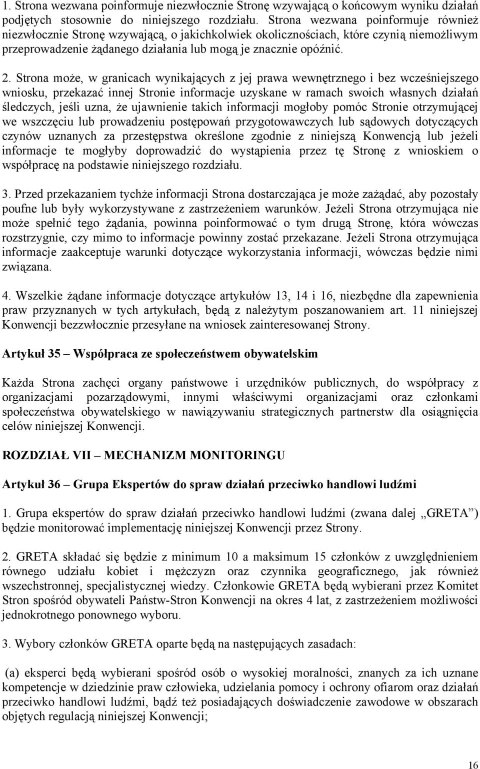 Strona może, w granicach wynikających z jej prawa wewnętrznego i bez wcześniejszego wniosku, przekazać innej Stronie informacje uzyskane w ramach swoich własnych działań śledczych, jeśli uzna, że