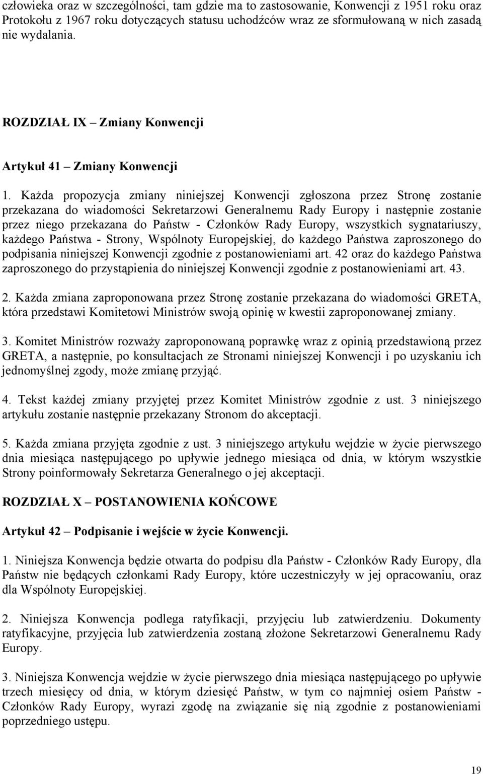 Każda propozycja zmiany niniejszej Konwencji zgłoszona przez Stronę zostanie przekazana do wiadomości Sekretarzowi Generalnemu Rady Europy i następnie zostanie przez niego przekazana do Państw -