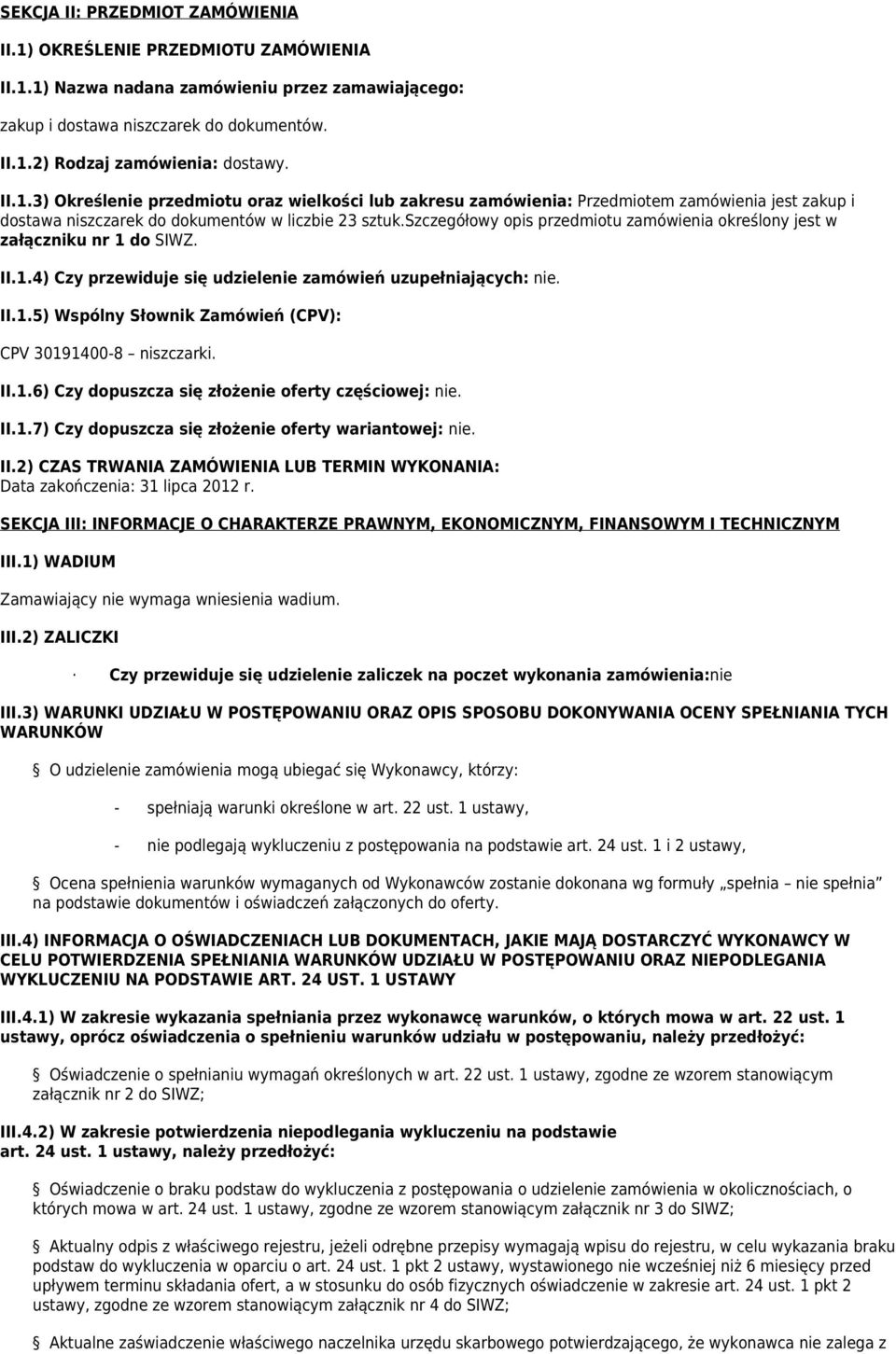 szczegółowy opis przedmiotu zamówienia określony jest w załączniku nr 1 do SIWZ. II.1.4) Czy przewiduje się udzielenie zamówień uzupełniających: nie. II.1.5) Wspólny Słownik Zamówień (CPV): CPV 30191400-8 niszczarki.