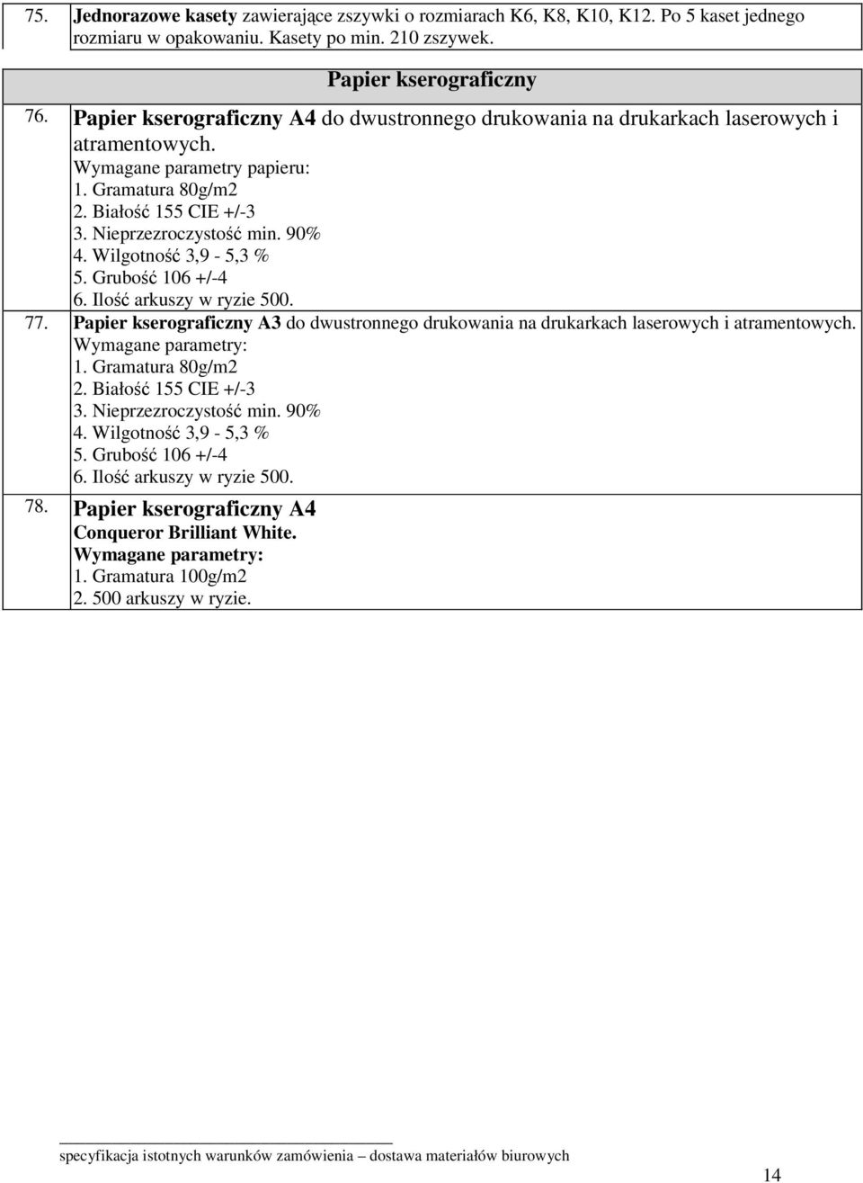 Wilgotność 3,9-5,3 % 5. Grubość 106 +/-4 6. Ilość arkuszy w ryzie 500. 77. Papier kserograficzny A3 do dwustronnego drukowania na drukarkach laserowych i atramentowych. Wymagane parametry: 1.