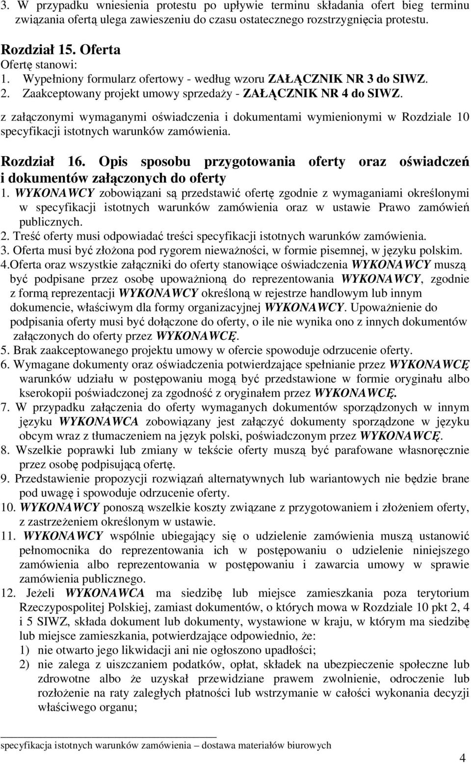 z załączonymi wymaganymi oświadczenia i dokumentami wymienionymi w Rozdziale 10 specyfikacji istotnych warunków zamówienia. Rozdział 16.