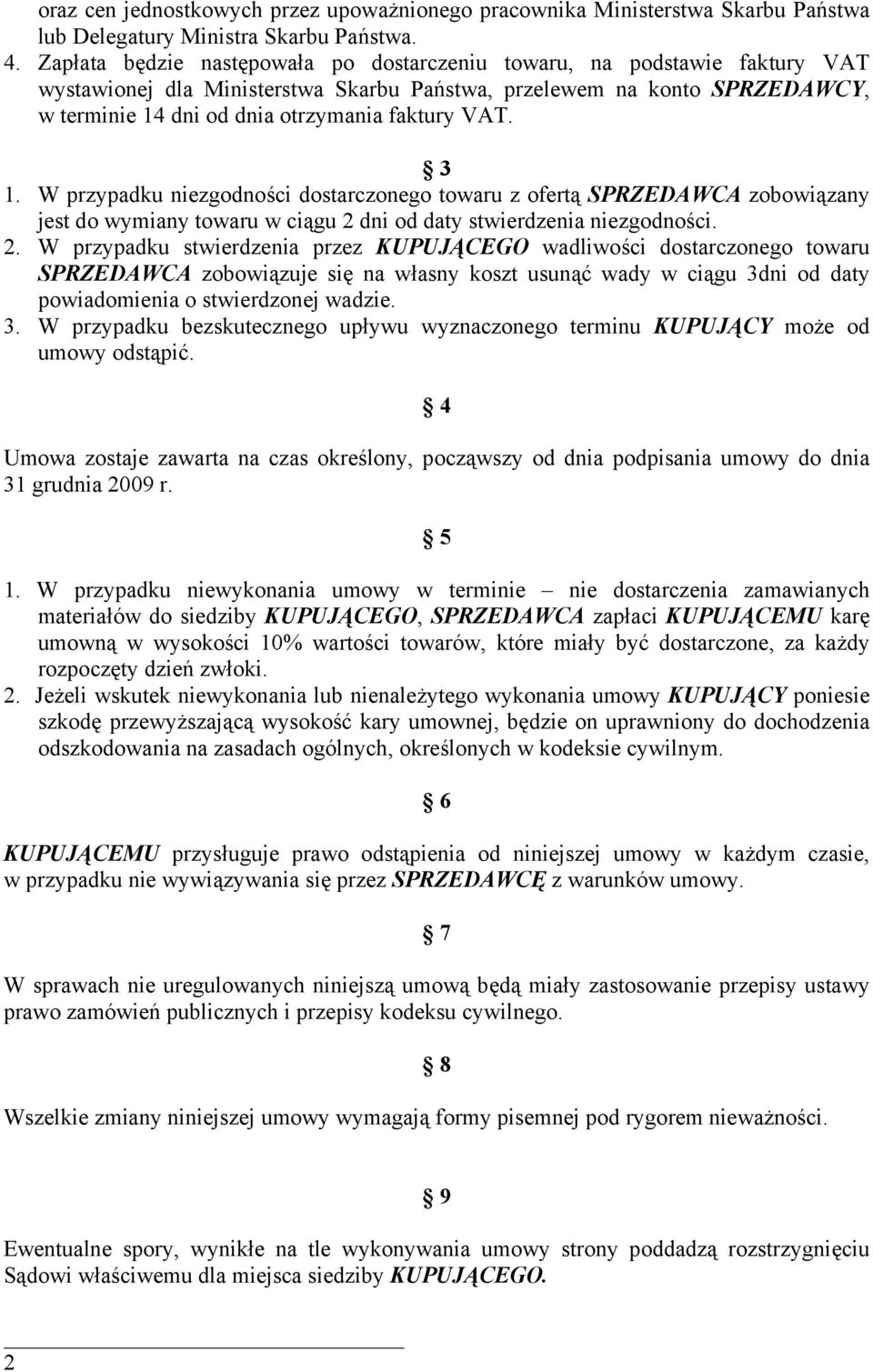 VAT. 3 1. W przypadku niezgodności dostarczonego towaru z ofertą SPRZEDAWCA zobowiązany jest do wymiany towaru w ciągu 2 