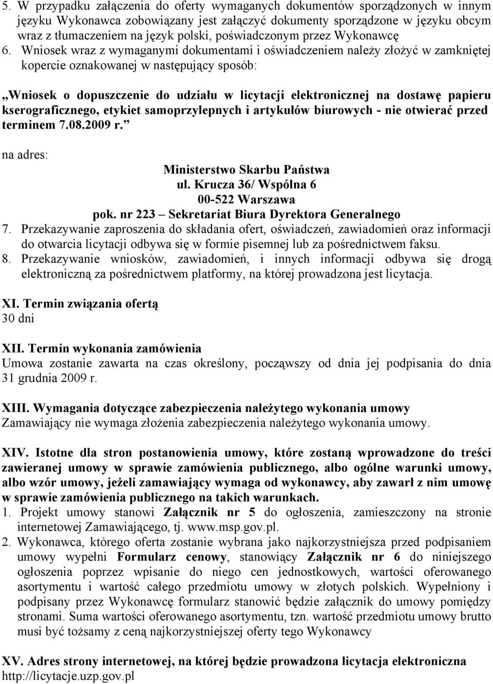 Wniosek wraz z wymaganymi dokumentami i oświadczeniem należy złożyć w zamkniętej kopercie oznakowanej w następujący sposób: Wniosek o dopuszczenie do udziału w licytacji elektronicznej na dostawę