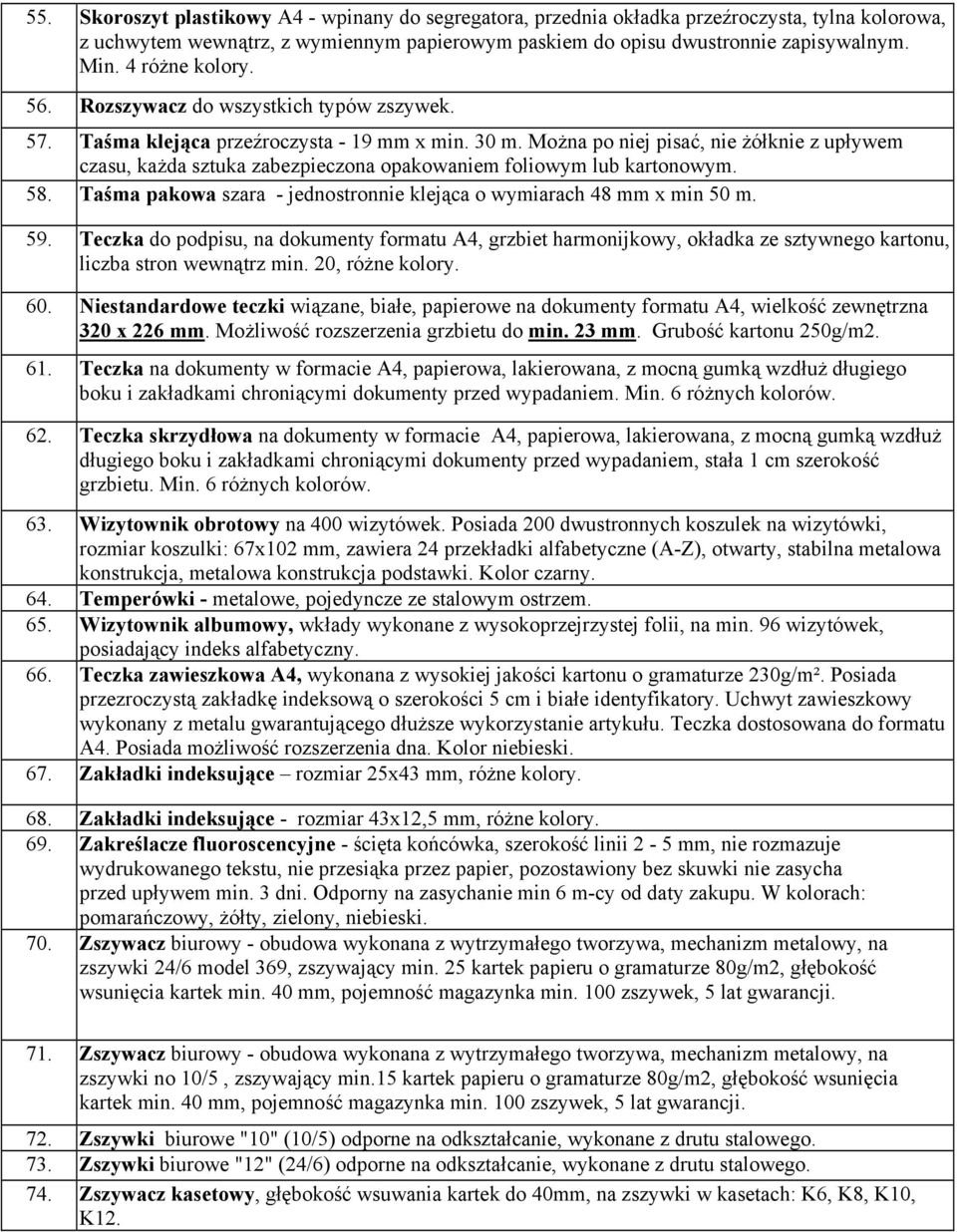 Można po niej pisać, nie żółknie z upływem czasu, każda sztuka zabezpieczona opakowaniem foliowym lub kartonowym. 58. Taśma pakowa szara - jednostronnie klejąca o wymiarach 48 mm x min 50 m. 59.