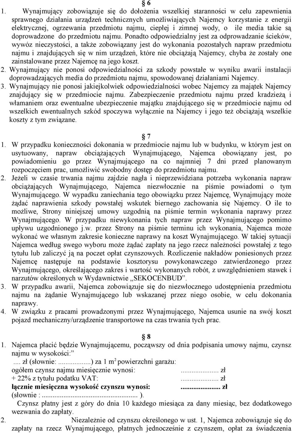 Ponadto odpowiedzialny jest za odprowadzanie ścieków, wywóz nieczystości, a także zobowiązany jest do wykonania pozostałych napraw przedmiotu najmu i znajdujących się w nim urządzeń, które nie