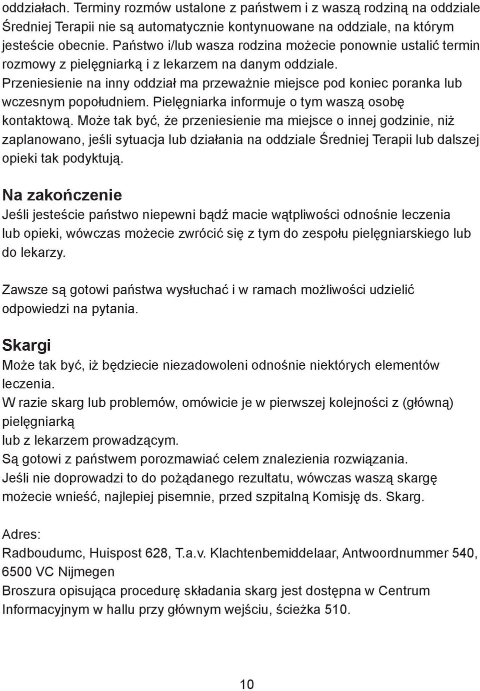 Przeniesienie na inny oddział ma przeważnie miejsce pod koniec poranka lub wczesnym popołudniem. Pielęgniarka informuje o tym waszą osobę kontaktową.