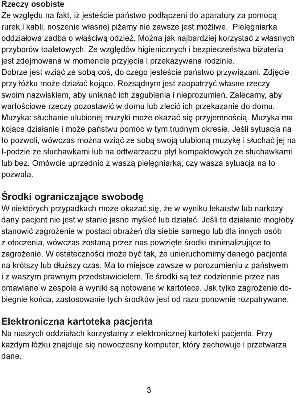 Ze względów higienicznych i bezpieczeństwa biżuteria jest zdejmowana w momencie przyjęcia i przekazywana rodzinie. Dobrze jest wziąć ze sobą coś, do czego jesteście państwo przywiązani.