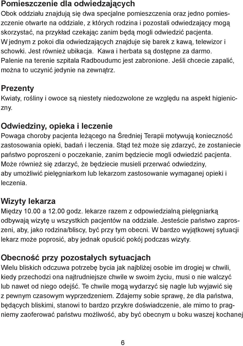 Palenie na terenie szpitala Radboudumc jest zabronione. Jeśli chcecie zapalić, można to uczynić jedynie na zewnątrz.