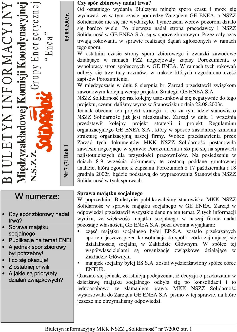 Tymczasem wbrew pozorom działo się bardzo wiele. Po pierwsze nadal strona pracodawcy i NSZZ Solidarność w GE ENEA S.A. są w sporze zbiorowym.