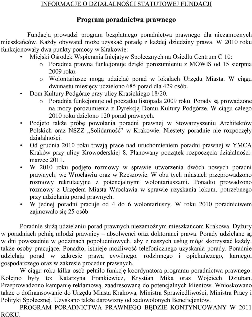 W 2010 roku funkcjonowały dwa punkty pomocy w Krakowie: Miejski Ośrodek Wspierania Inicjatyw Społecznych na Osiedlu Centrum C 10: o Poradnia prawna funkcjonuje dzięki porozumieniu z MOWIS od 15