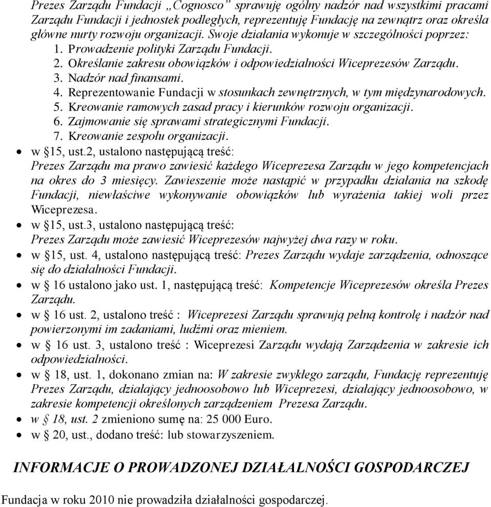 Reprezentowanie Fundacji w stosunkach zewnętrznych, w tym międzynarodowych. 5. Kreowanie ramowych zasad pracy i kierunków rozwoju organizacji. 6. Zajmowanie się sprawami strategicznymi Fundacji. 7.