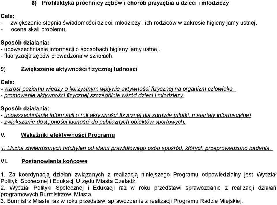 9) Zwiększenie aktywności fizycznej ludności - wzrost poziomu wiedzy o korzystnym wpływie aktywności fizycznej na organizm człowieka, - promowanie aktywności fizycznej szczególnie wśród dzieci i