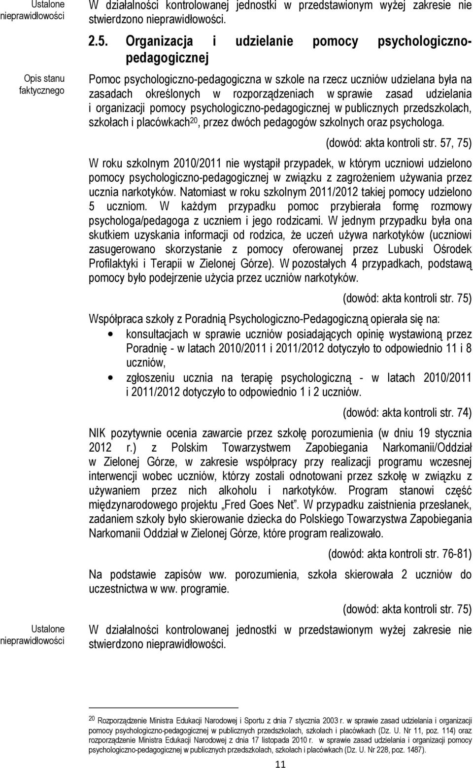 udzielania i organizacji pomocy psychologiczno-pedagogicznej w publicznych przedszkolach, szkołach i placówkach 20, przez dwóch pedagogów szkolnych oraz psychologa. (dowód: akta kontroli str.