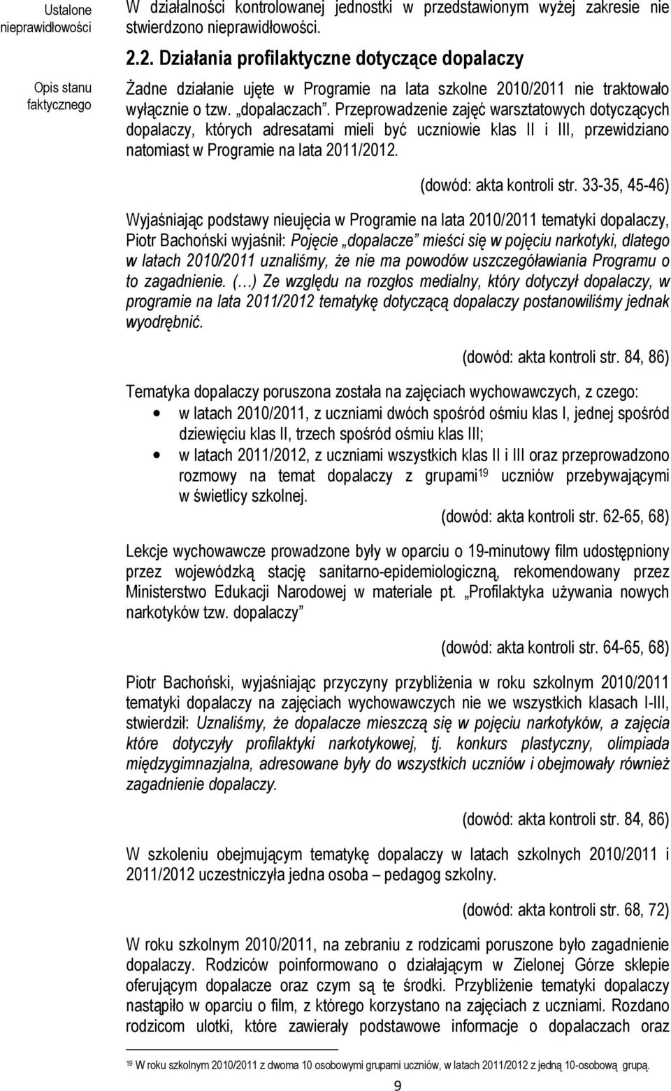 33-35, 45-46) Wyjaśniając podstawy nieujęcia w Programie na lata 2010/2011 tematyki dopalaczy, Piotr Bachoński wyjaśnił: Pojęcie dopalacze mieści się w pojęciu narkotyki, dlatego w latach 2010/2011