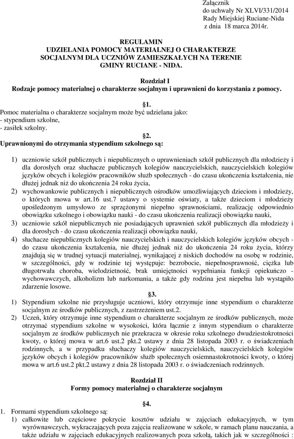 2. Uprawnionymi do otrzymania stypendium szkolnego są: 1) uczniowie szkół publicznych i niepublicznych o uprawnieniach szkół publicznych dla młodzieży i dla dorosłych oraz słuchacze publicznych