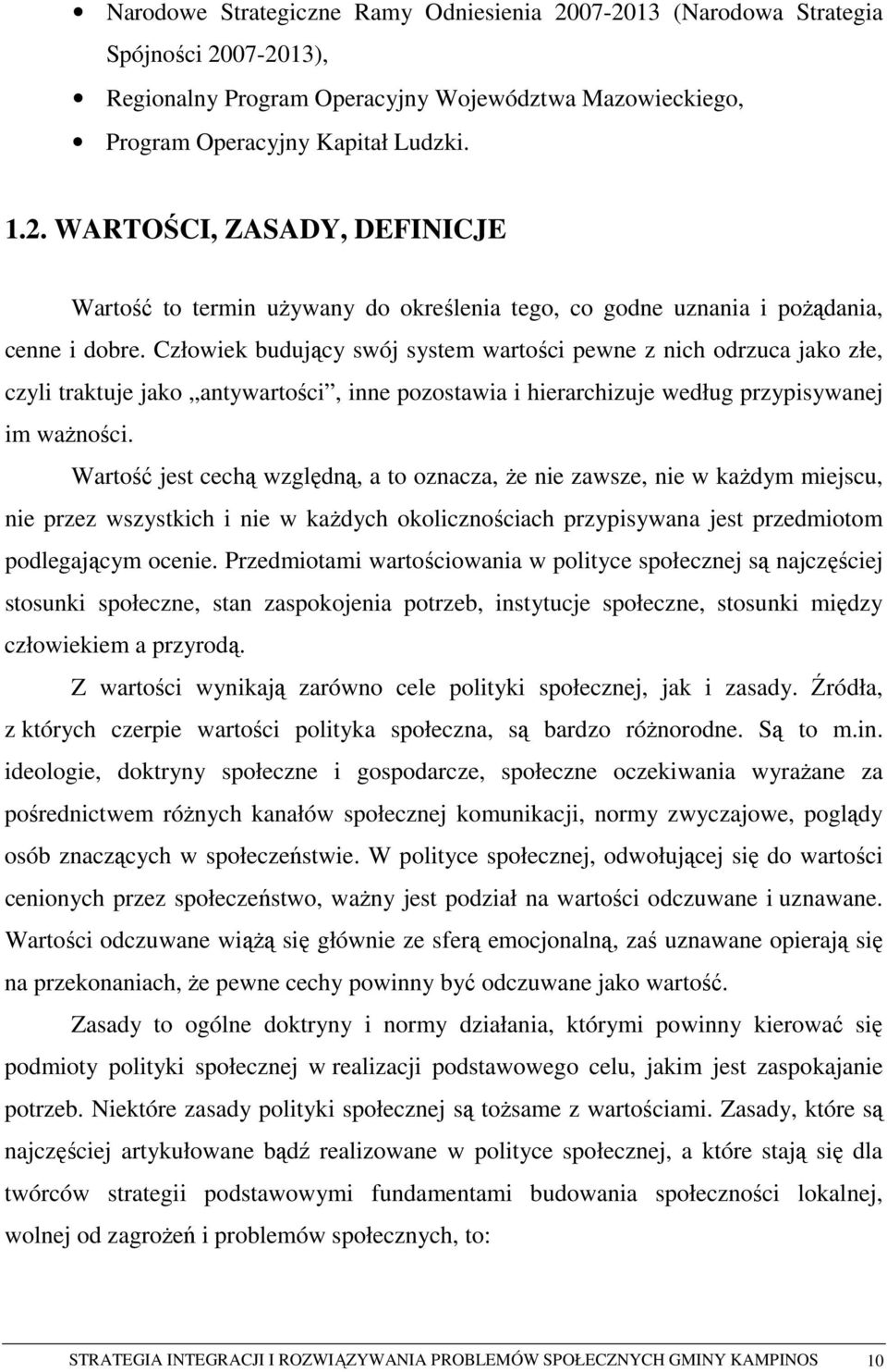 Wartość jest cechą względną, a to oznacza, Ŝe nie zawsze, nie w kaŝdym miejscu, nie przez wszystkich i nie w kaŝdych okolicznościach przypisywana jest przedmiotom podlegającym ocenie.