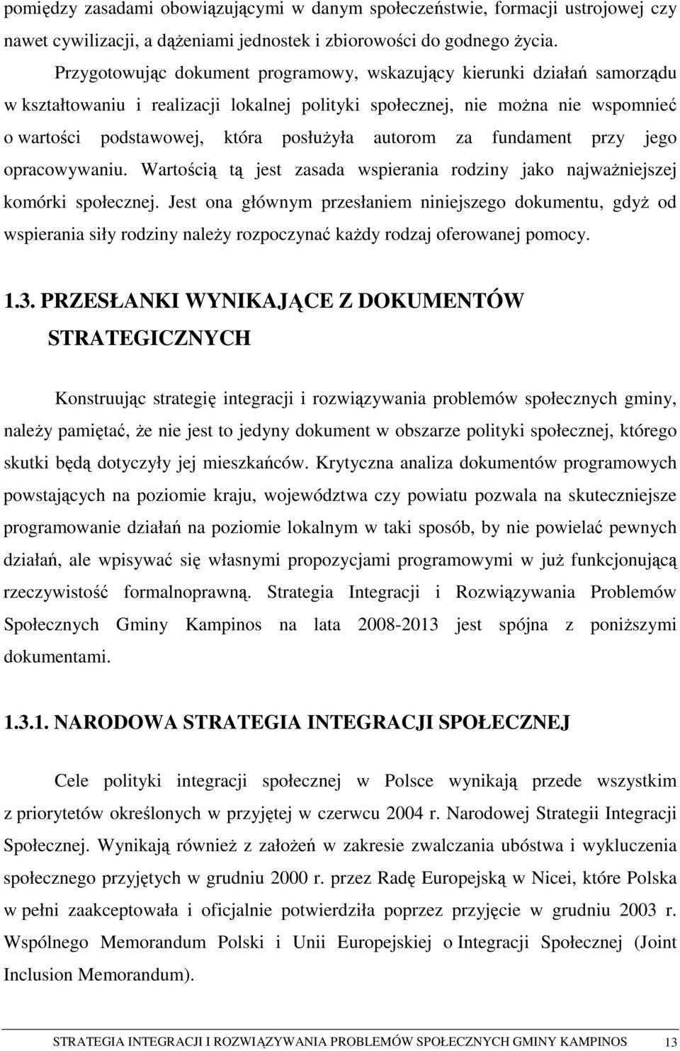 autorom za fundament przy jego opracowywaniu. Wartością tą jest zasada wspierania rodziny jako najwaŝniejszej komórki społecznej.