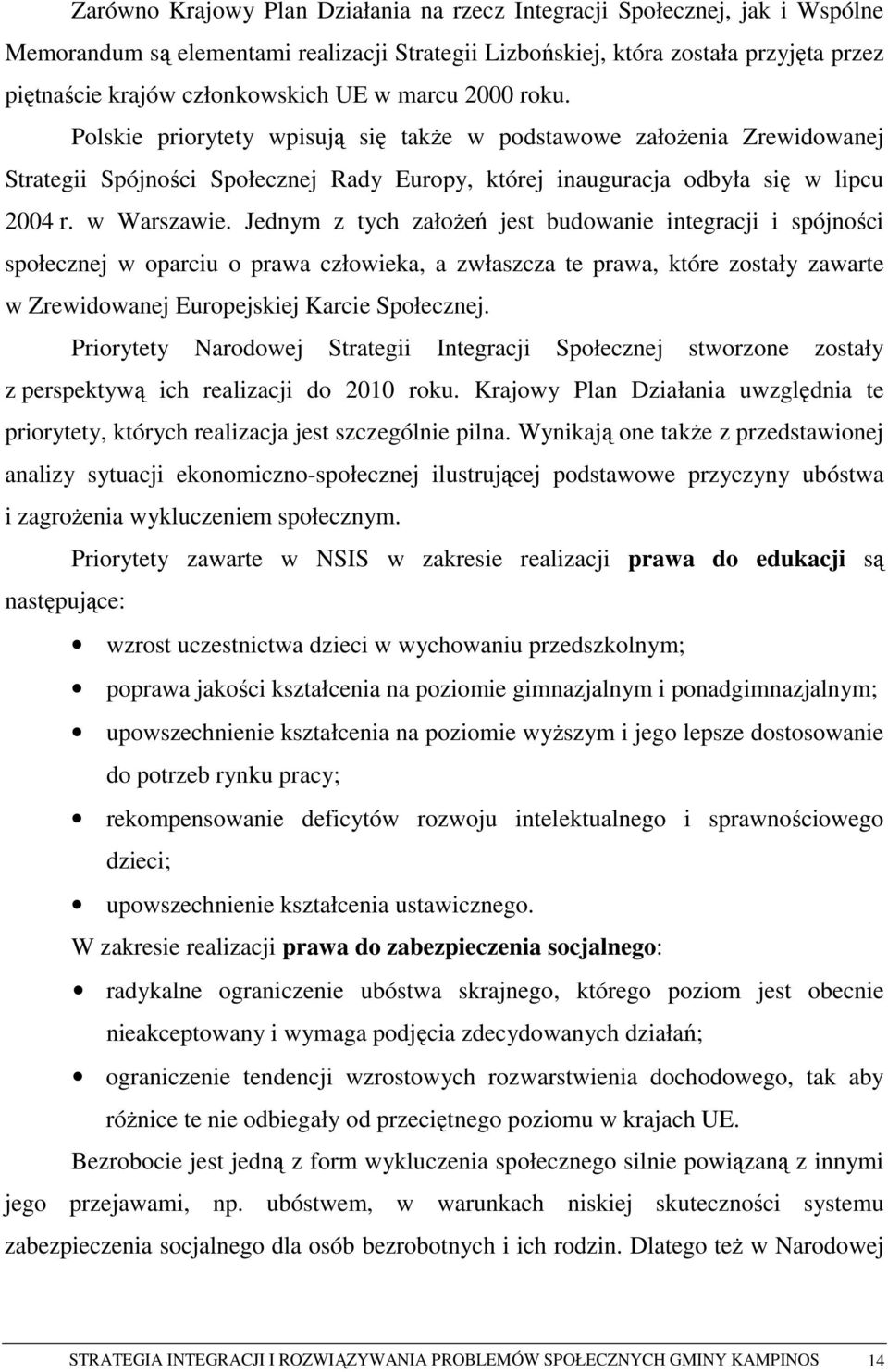 Jednym z tych załoŝeń jest budowanie integracji i spójności społecznej w oparciu o prawa człowieka, a zwłaszcza te prawa, które zostały zawarte w Zrewidowanej Europejskiej Karcie Społecznej.