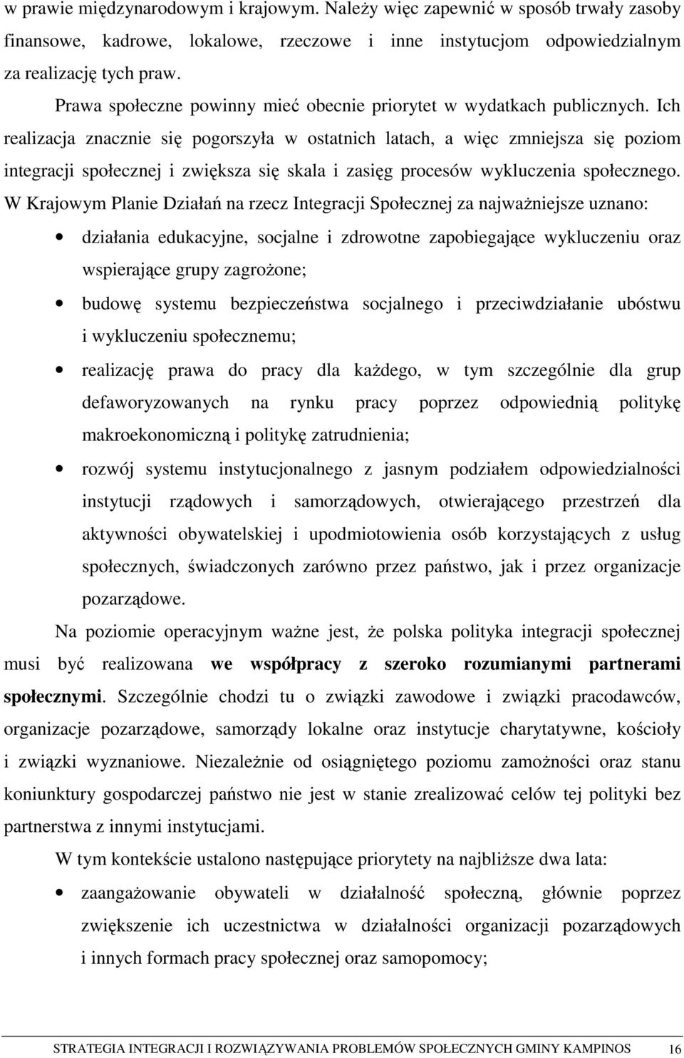 Ich realizacja znacznie się pogorszyła w ostatnich latach, a więc zmniejsza się poziom integracji społecznej i zwiększa się skala i zasięg procesów wykluczenia społecznego.