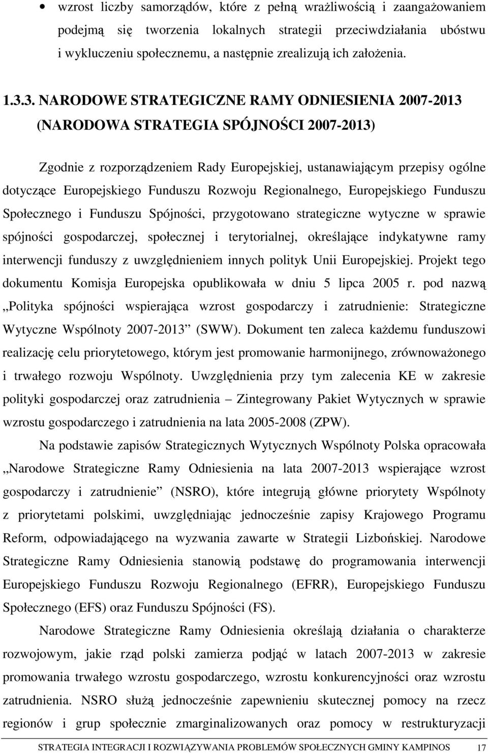 3. NARODOWE STRATEGICZNE RAMY ODNIESIENIA 2007-2013 (NARODOWA STRATEGIA SPÓJNOŚCI 2007-2013) Zgodnie z rozporządzeniem Rady Europejskiej, ustanawiającym przepisy ogólne dotyczące Europejskiego