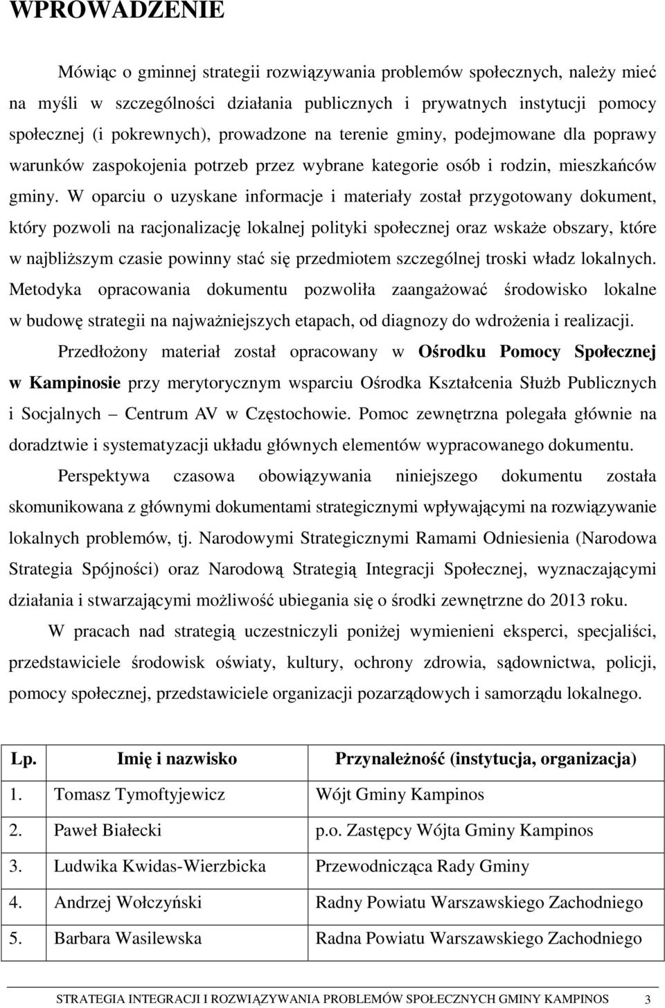 W oparciu o uzyskane informacje i materiały został przygotowany dokument, który pozwoli na racjonalizację lokalnej polityki społecznej oraz wskaŝe obszary, które w najbliŝszym czasie powinny stać się