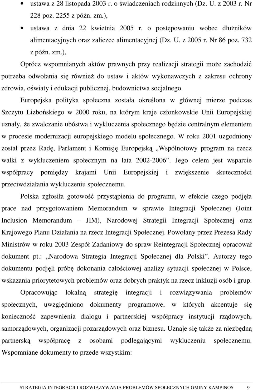 ), Oprócz wspomnianych aktów prawnych przy realizacji strategii moŝe zachodzić potrzeba odwołania się równieŝ do ustaw i aktów wykonawczych z zakresu ochrony zdrowia, oświaty i edukacji publicznej,