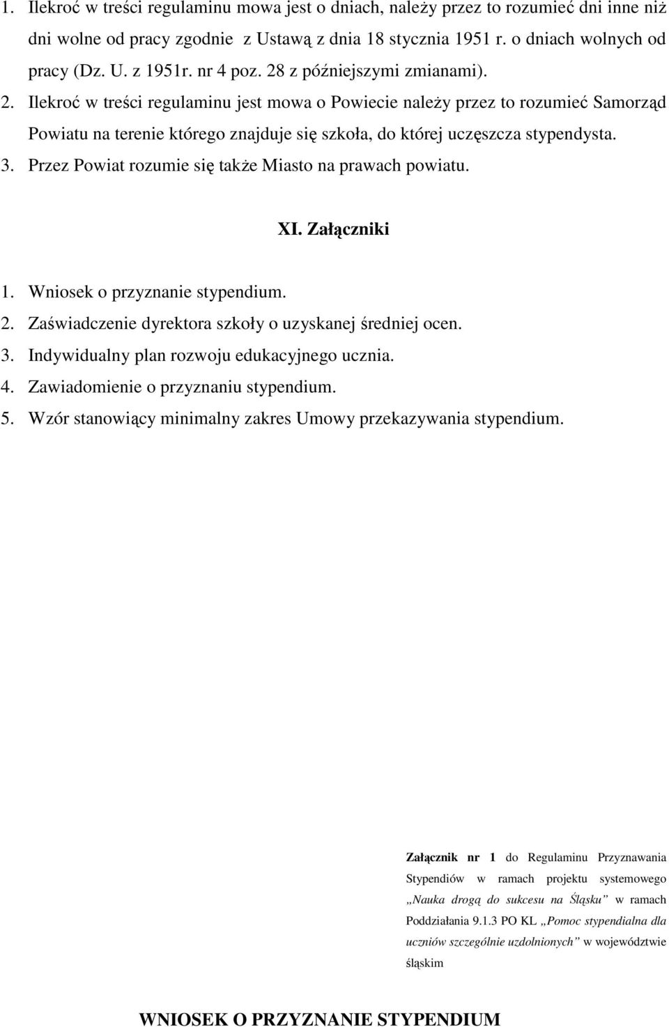 3. Przez Powiat rozumie się takŝe Miasto na prawach powiatu. XI. Załączniki 1. Wniosek o przyznanie stypendium. 2. Zaświadczenie dyrektora szkoły o uzyskanej średniej ocen. 3.