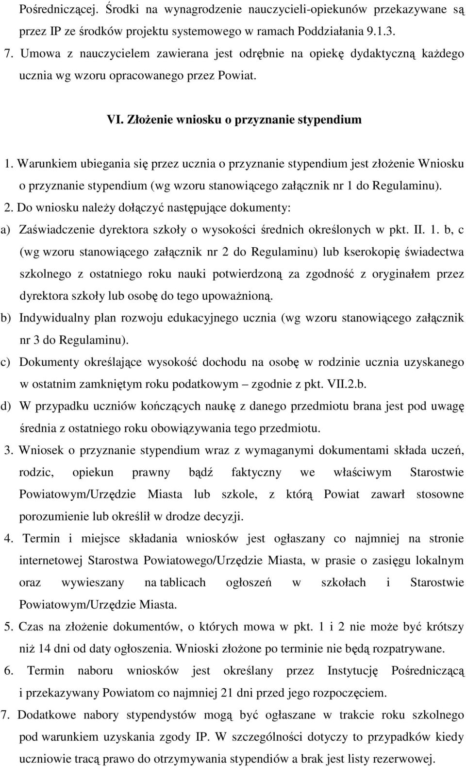 Warunkiem ubiegania się przez ucznia o przyznanie stypendium jest złoŝenie Wniosku o przyznanie stypendium (wg wzoru stanowiącego załącznik nr 1 do Regulaminu). 2.