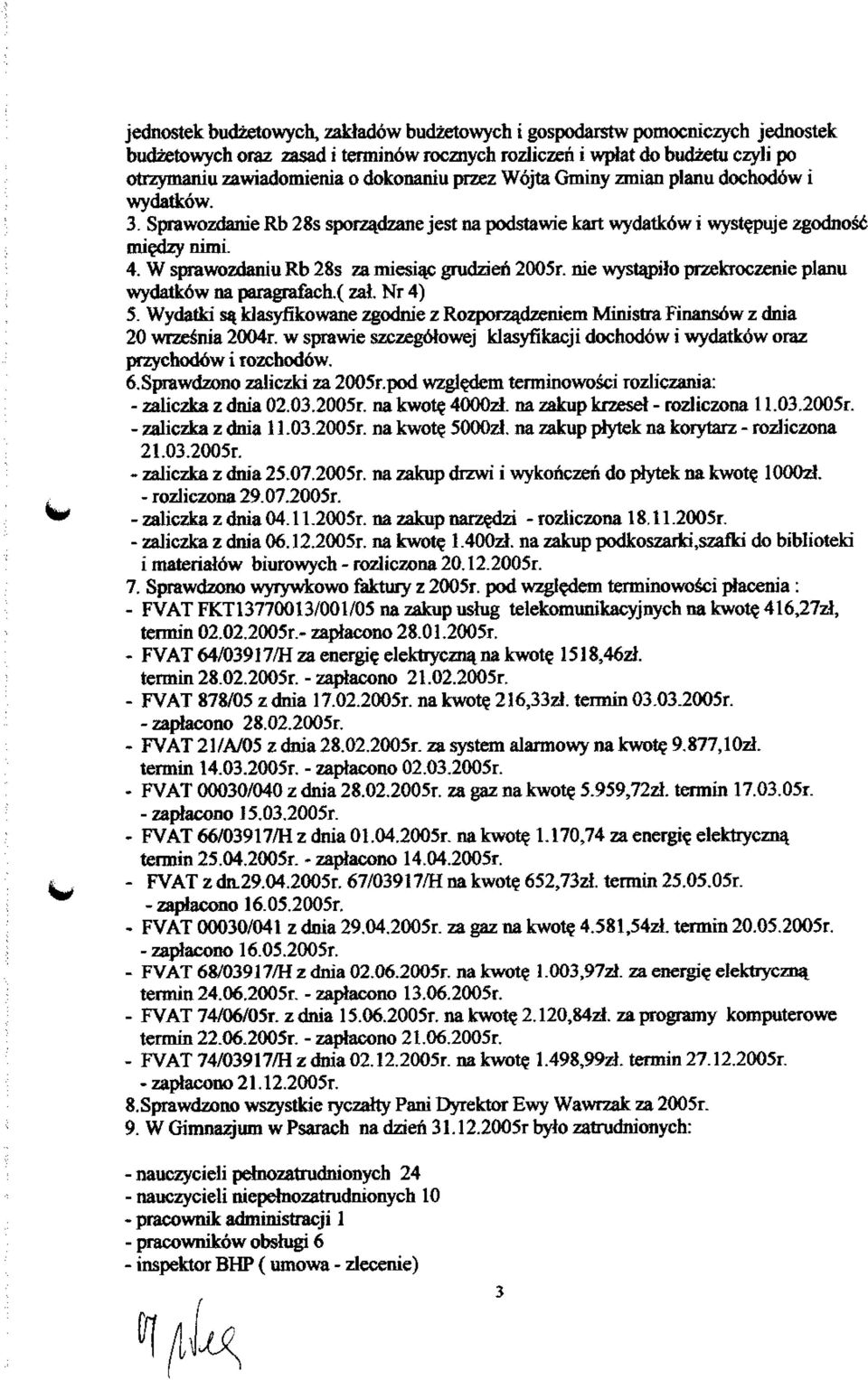 W sprawozdaniu Rb 28s za miesiac grudzieri 2005r. nie wystajnlo przekroczenie planu wydatkow na paragrafach.( zal. Nr 4) 5. Wydatki sa.