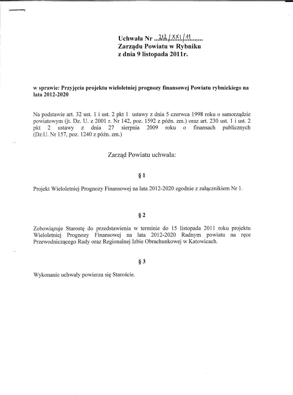 U. Nr 157, poz. 1240 z pózno zm.) Zarzad Powiatu uchwala: Projekt Wieloletniej Prognozy Finansowej na lata 2012-2020 zgodnie z zalacznikiem Nr 1.