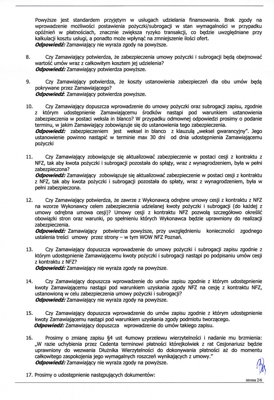 dniane przy kalkulacji kosztu uslugi, a ponadto moze wptynqc na zmniejszenie ilosci ofert. Odpowiedz: Zamawiaja.cy nie wyraza zgody na powyzsze. 8. Czy Zamawiaja.