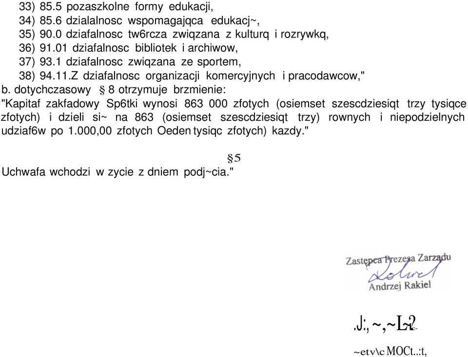 dotychczasowy 8 otrzymuje brzmienie: "Kapitaf zakfadowy Sp6tki wynosi 863 000 zfotych (osiemset szescdziesiqt trzy tysiqce zfotych) i dzieli si~ na 863