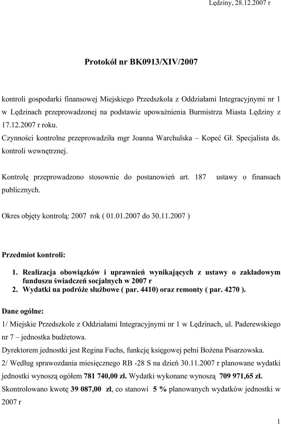 Lędziny z 17.12.2007 r roku. Czynności kontrolne przeprowadziła mgr Joanna Warchulska Kopeć Gł. Specjalista ds. kontroli wewnętrznej. Kontrolę przeprowadzono stosownie do postanowień art.