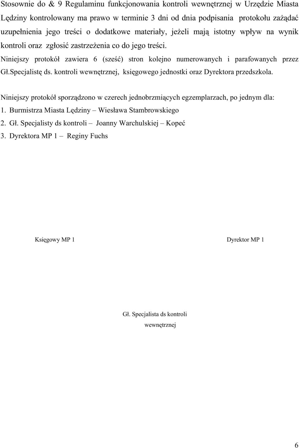 Niniejszy protokół zawiera 6 (sześć) stron kolejno numerowanych i parafowanych przez Gł.Specjalistę ds. kontroli wewnętrznej, księgowego jednostki oraz Dyrektora przedszkola.