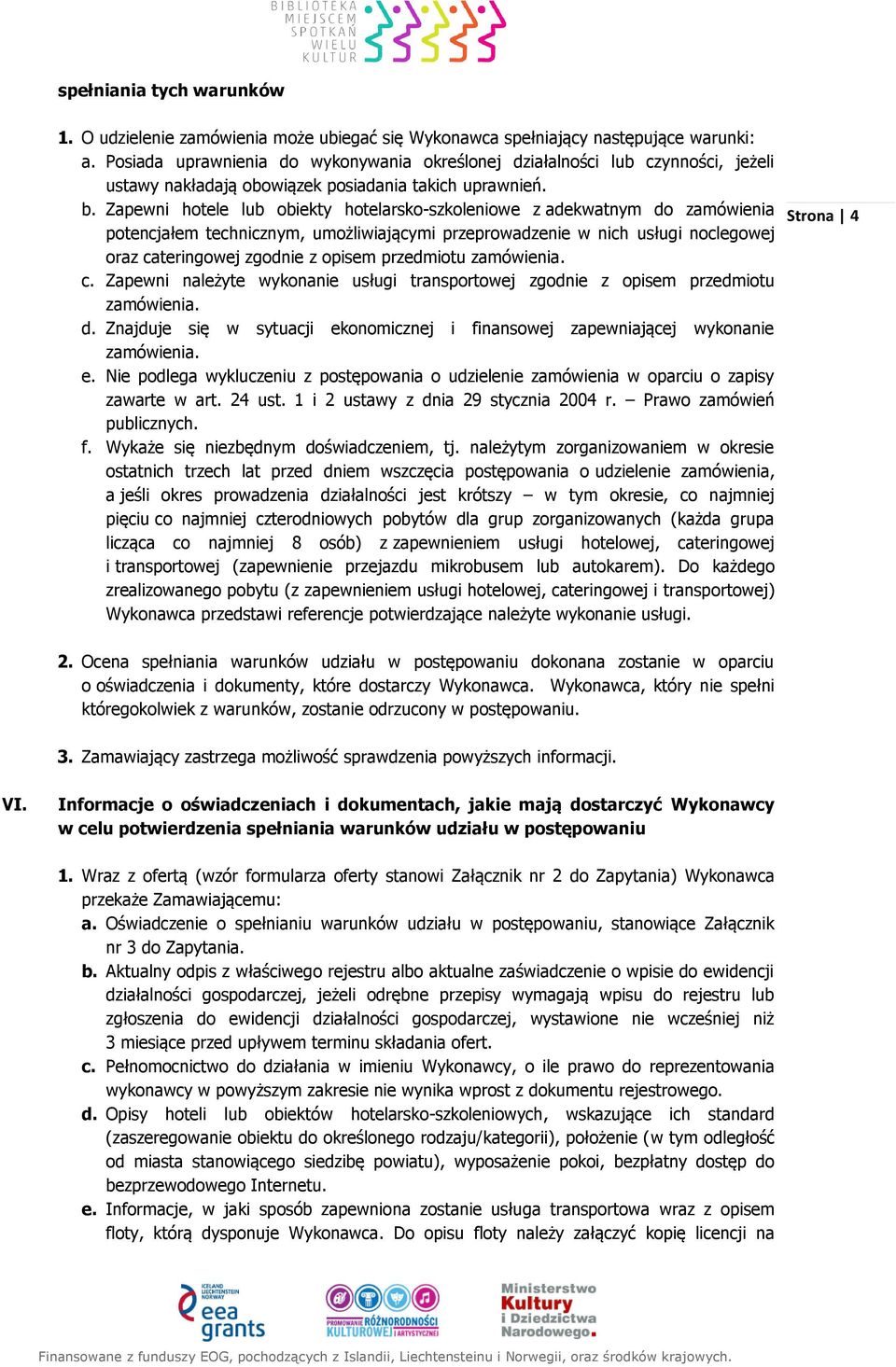 Zapewni hotele lub obiekty hotelarsko-szkoleniowe z adekwatnym do zamówienia potencjałem technicznym, umożliwiającymi przeprowadzenie w nich usługi noclegowej oraz cateringowej zgodnie z opisem