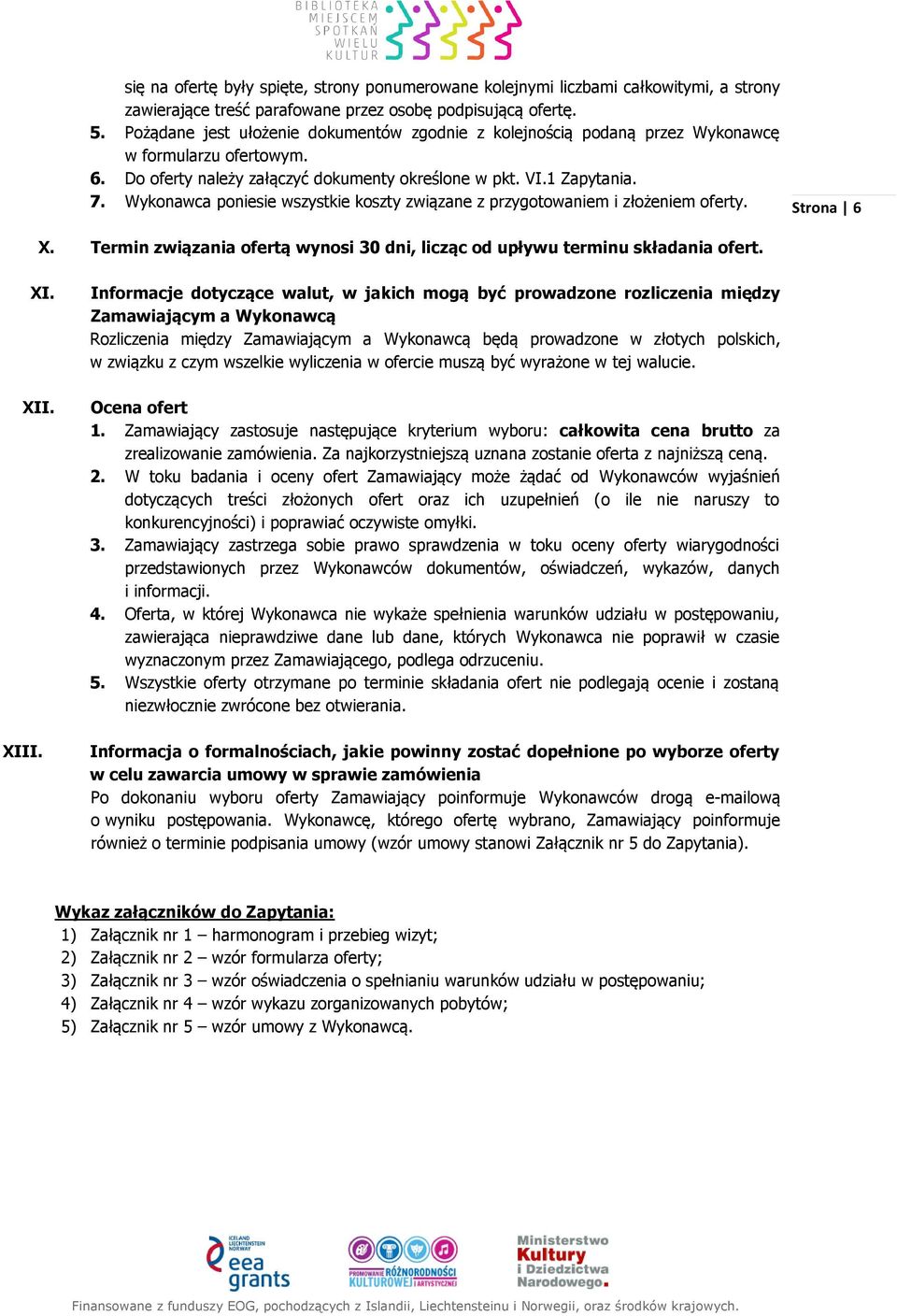 Wykonawca poniesie wszystkie koszty związane z przygotowaniem i złożeniem oferty. Strona 6 X. Termin związania ofertą wynosi 30 dni, licząc od upływu terminu składania ofert. XI. XII. XIII.