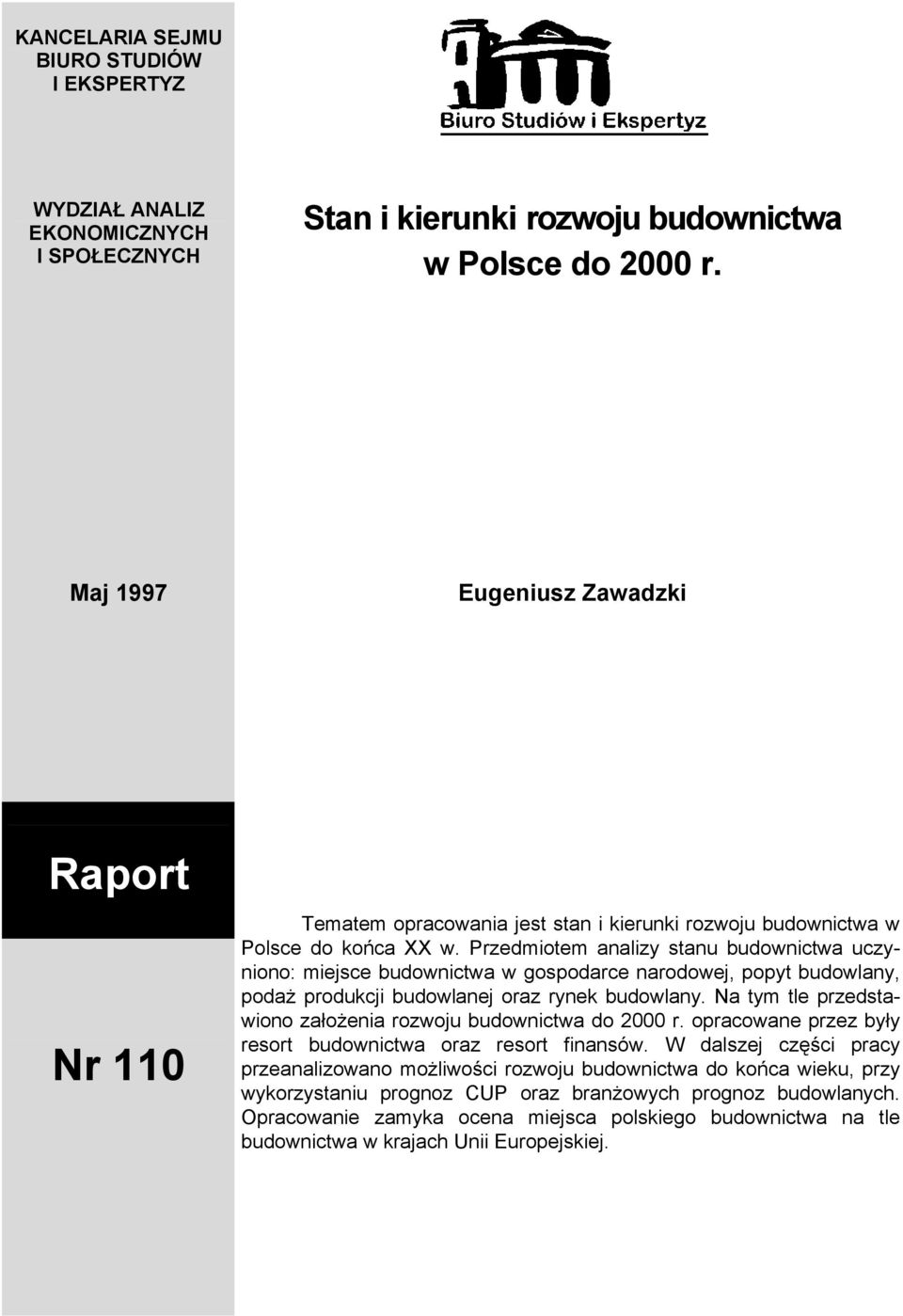 Przedmiotem analizy stanu budownictwa uczyniono: miejsce budownictwa w gospodarce narodowej, popyt budowlany, podaż produkcji budowlanej oraz rynek budowlany.