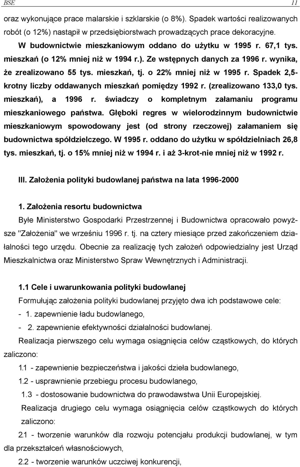 o 22% mniej niż w 1995 r. Spadek 2,5- krotny liczby oddawanych mieszkań pomiędzy 1992 r. (zrealizowano 133,0 tys. mieszkań), a 1996 r. świadczy o kompletnym załamaniu programu mieszkaniowego państwa.