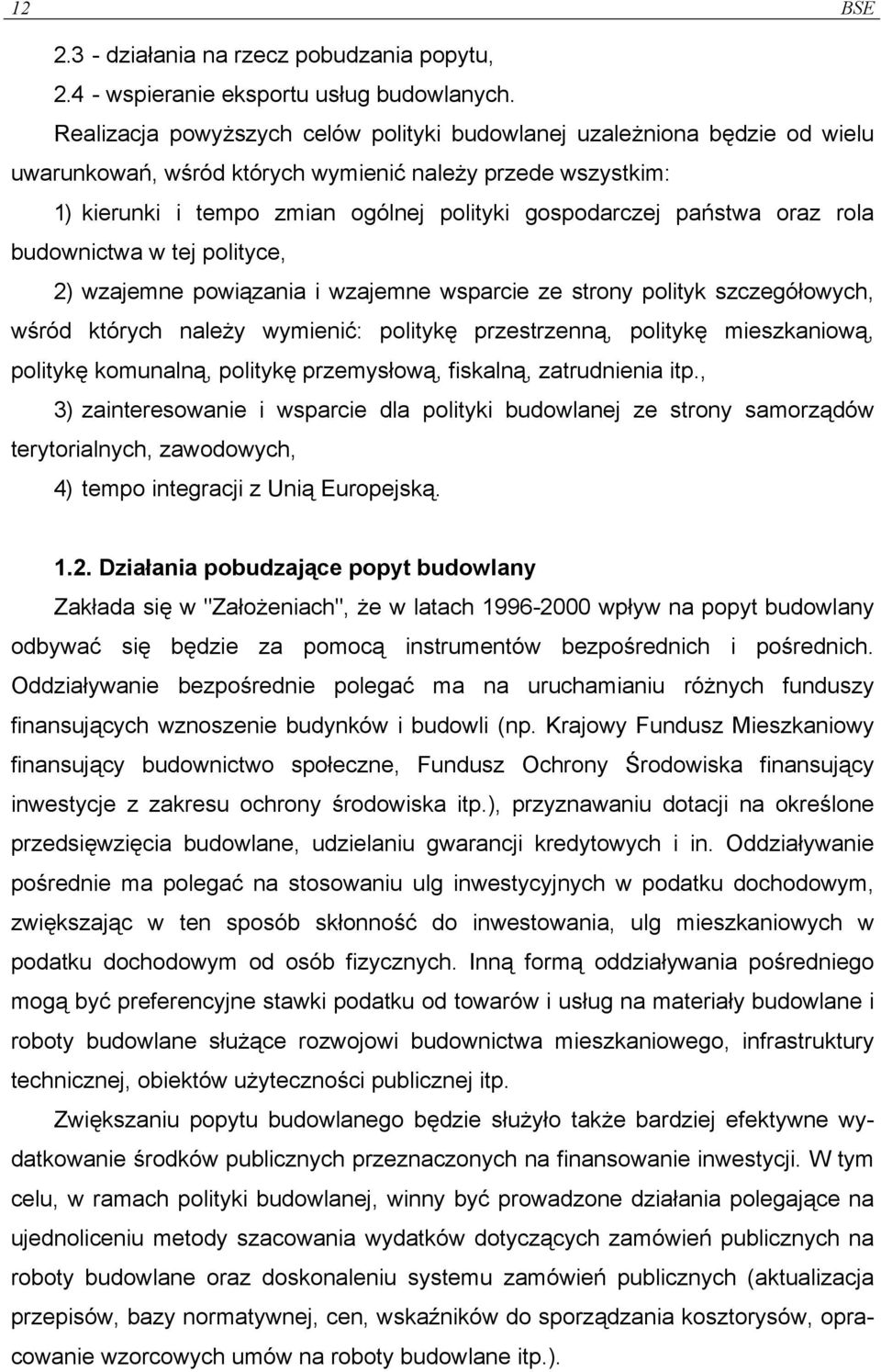 państwa oraz rola budownictwa w tej polityce, 2) wzajemne powiązania i wzajemne wsparcie ze strony polityk szczegółowych, wśród których należy wymienić: politykę przestrzenną, politykę mieszkaniową,