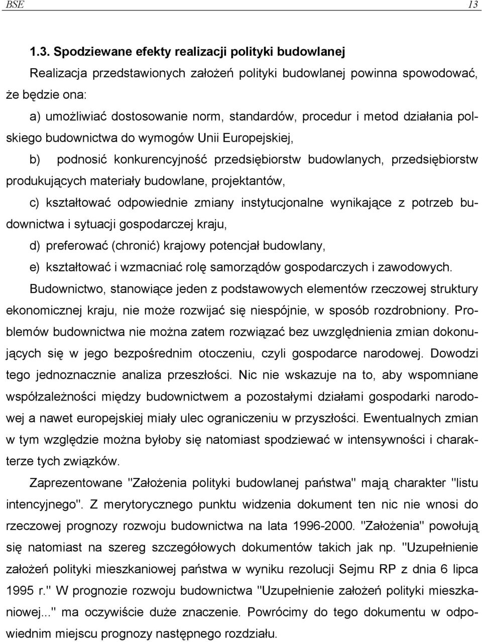 i metod działania polskiego budownictwa do wymogów Unii Europejskiej, b) podnosić konkurencyjność przedsiębiorstw budowlanych, przedsiębiorstw produkujących materiały budowlane, projektantów, c)