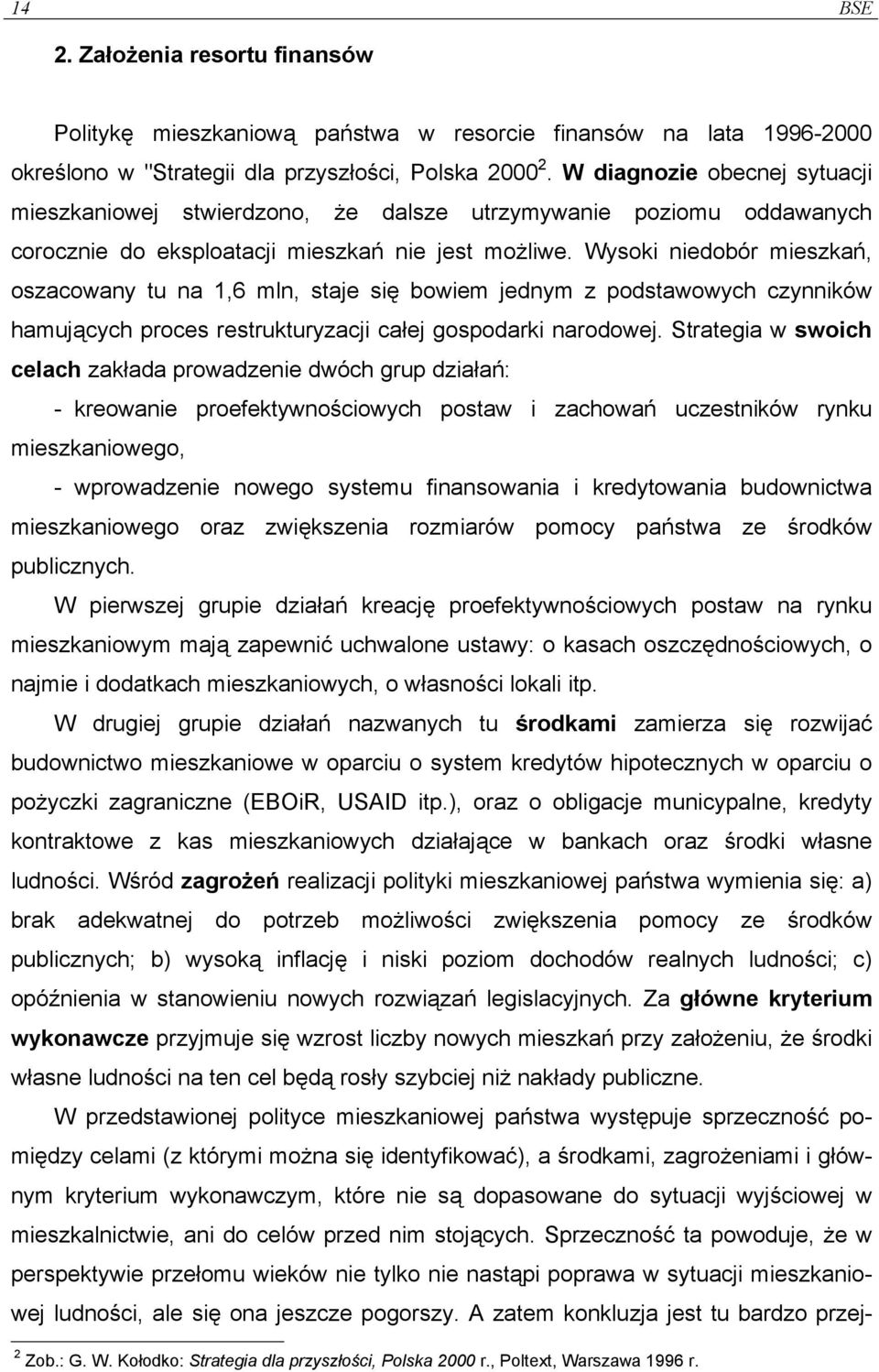 Wysoki niedobór mieszkań, oszacowany tu na 1,6 mln, staje się bowiem jednym z podstawowych czynników hamujących proces restrukturyzacji całej gospodarki narodowej.