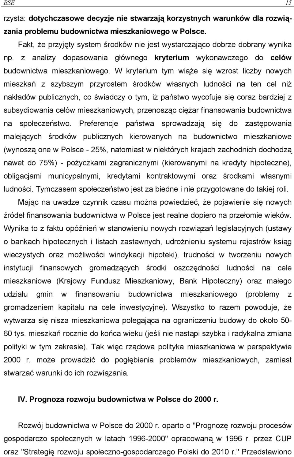 W kryterium tym wiąże się wzrost liczby nowych mieszkań z szybszym przyrostem środków własnych ludności na ten cel niż nakładów publicznych, co świadczy o tym, iż państwo wycofuje się coraz bardziej