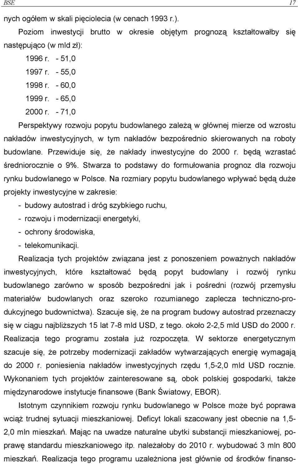 Przewiduje się, że nakłady inwestycyjne do 2000 r. będą wzrastać średniorocznie o 9%. Stwarza to podstawy do formułowania prognoz dla rozwoju rynku budowlanego w Polsce.