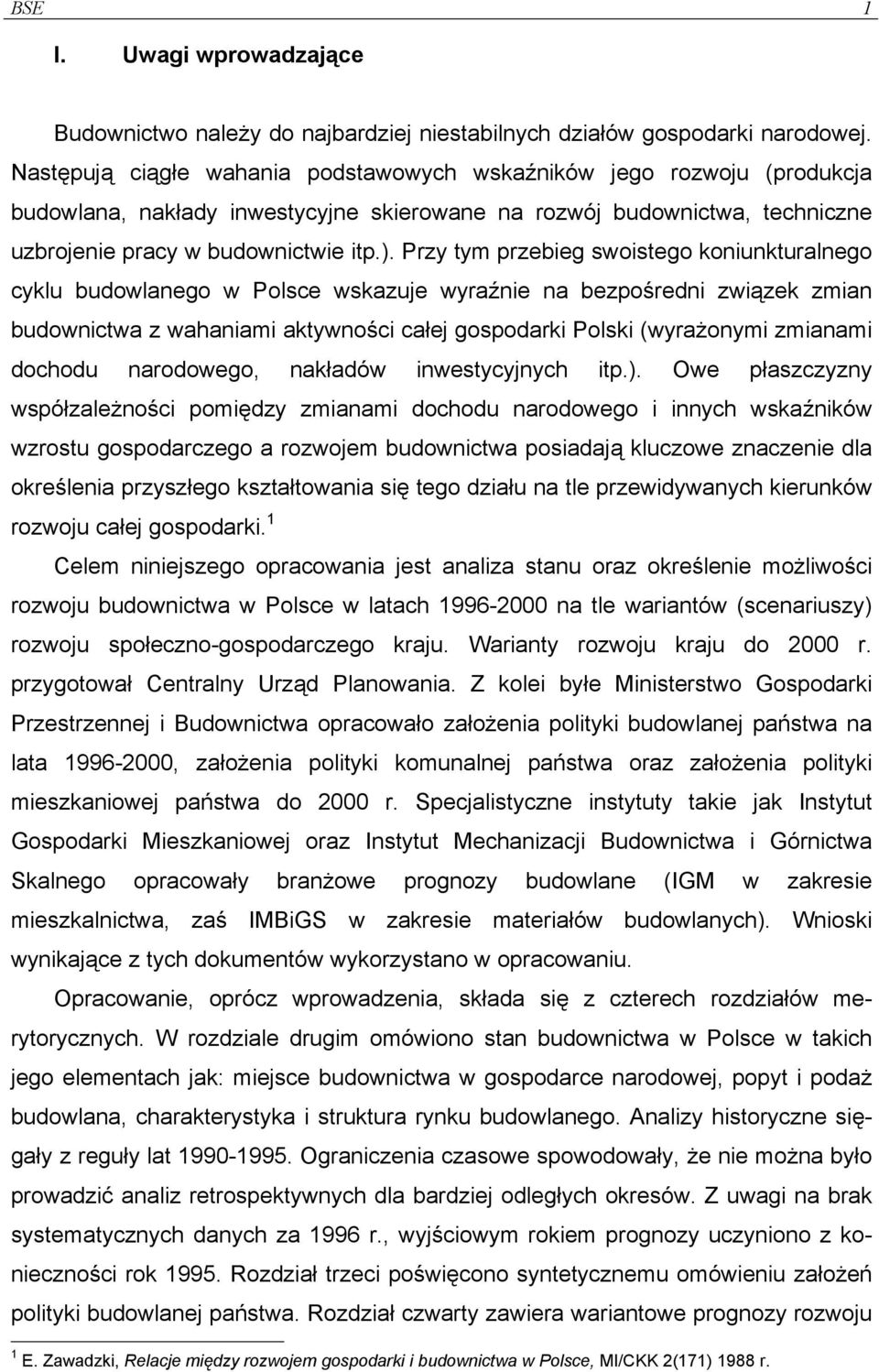 Przy tym przebieg swoistego koniunkturalnego cyklu budowlanego w Polsce wskazuje wyraźnie na bezpośredni związek zmian budownictwa z wahaniami aktywności całej gospodarki Polski (wyrażonymi zmianami