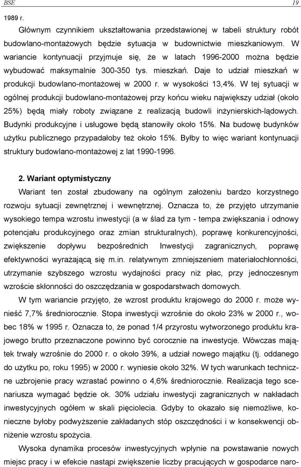 w wysokości 13,4%. W tej sytuacji w ogólnej produkcji budowlano-montażowej przy końcu wieku największy udział (około 25%) będą miały roboty związane z realizacją budowli inżynierskich-lądowych.