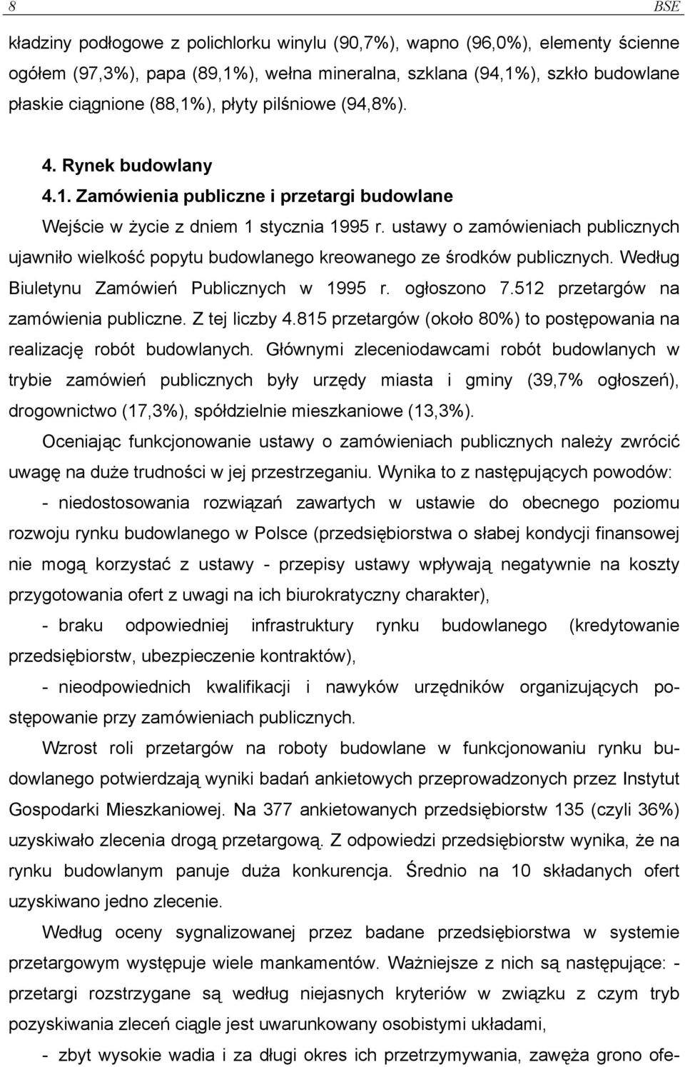 ustawy o zamówieniach publicznych ujawniło wielkość popytu budowlanego kreowanego ze środków publicznych. Według Biuletynu Zamówień Publicznych w 1995 r. ogłoszono 7.